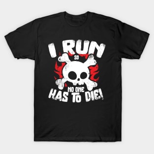 I Run So No One Has To Die T-Shirt